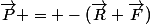 \vec{P} = -(\vec{R}+\vec{F})