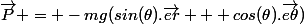 \vec{P} = -mg(sin(\theta).\vec{er} + cos(\theta).\vec{e\theta})