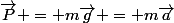 \vec{P} = m\vec{g} = m\vec{a}