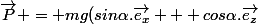 \vec{P} = mg(sin\alpha.\vec{e_x} + cos\alpha.\vec{e_z}