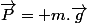 \vec{P}= m.\vec{g}