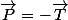 \vec{P}=-\vec{T}