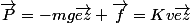 \vec{P}=-mg\vec{ez} \vec{f}=Kv\vec{ez}