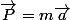 \vec{P}=m\vec{a}