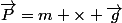 \vec{P}=m \times \vec{g}
