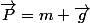 \vec{P}=m \vec{g}