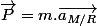 \vec{P}=m.\vec{a_{M/R}}