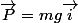 \vec{P}=mg\vec{i}