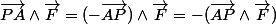\vec{PA}\wedge\vec{F}=(-\vec{AP})\wedge\vec{F}=-(\vec{AP}\wedge\vec{F})