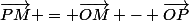 \vec{PM} = \vec{OM} - \vec{OP}