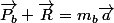 \vec{P_b}+\vec{R}=m_{b}\vec{a}