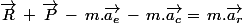 \vec{R}\,+\,\vec{P}\,-\,m.\vec{a_e}\,-\,m.\vec{a_c}=\,m.\vec{a_r}