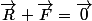 \vec{R}+\vec{F}=\vec{0}