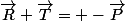 \vec{R}+\vec{T}= -\vec{P}