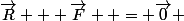 \vec{R} + \vec{F}  = \vec{0} 