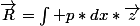 \vec{R}=\int p*dx*\vec{z}