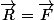 \vec{R}=\vec{F}