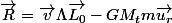 \vec{R}=\vec{v}\Lambda\vec{L_{0}}-GM_{t}m\vec{u_{r}}