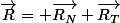 \vec{R}= \vec{R_N}+\vec{R_T}