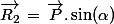 \vec{R_2}\,=\,\vec{P}.\sin(\alpha)