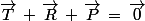 \vec{T}\,+\,\vec{R}\,+\,\vec{P}\,=\,\vec{0}