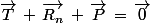 \vec{T}\,+\,\vec{R_n}\,+\,\vec{P}\,=\,\vec{0}