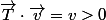 \vec{T}\cdot\vec{v}=v>0