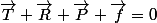 \vec{T}+\vec{R}+\vec{P}+\vec{f}=0