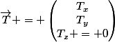 \vec{T} = \begin{pmatrix}T_x\\T_y\\T_z = 0\end{pmatrix}