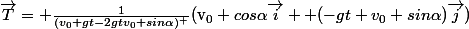 \vec{T}= \frac{1}{(v_0+gt-2gtv_0 sin\alpha)^ }\)(v_0 cos\alpha\vec{i} +(-gt+v_0 sin\alpha)\vec{j})