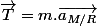 \vec{T}=m.\vec{a_{M/R}}