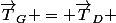 \vec{T}_G = \vec{T}_D 