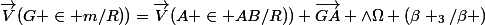 \vec{V}(G \in m/R))=\vec{V}(A \in AB/R))+\vec{GA} \wedge\Omega (\beta _{3}/\beta )