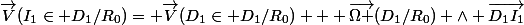 \vec{V}(I_1\in D_1/R_0)= \vec{V}(D_1\in D_1/R_0) + \vec{\Omega }(D_1/R_0) \wedge \vec{D_1I_1}