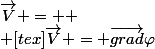 \vec{V} = 
 \\ [tex]\vec{V} = \vec{grad}\varphi
