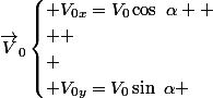 \vec{V}_{0}\begin{cases} V_{0x}=V_{0}\cos~\alpha 
 \\ 
 \\ \\ V_{0y}=V_{0}\sin~\alpha \end{cases}