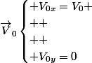 \vec{V}_{0}\begin{cases} V_{0x}=V_{0}
 \\ 
 \\  \\ V_{0y}=0\end{cases}