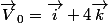 \vec{V}_{0}=\vec{i}+4\vec{k}