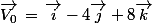 \vec{V_0}\,=\,\vec{i}-4\vec{j}+8\vec{k}