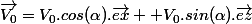 \vec{V_0}=V_0.cos(\alpha).\vec{ex} +V_0.sin(\alpha).\vec{ez}