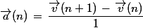 \vec{a}(n)\,=\,\dfrac{\vec{v}(n+1)\,-\,\vec{v}(n)}{1}
