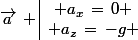 \vec{a}\, \begin{array}{|c} a_x\,=\,0 \\ a_z\,=\,-g \end{array}