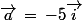 \vec{a}\,=\,-5\vec{i}