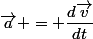 \vec{a} = \dfrac{d\vec{v}}{dt}