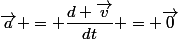 \vec{a} = \dfrac{d \vec{v}}{dt} = \vec{0}