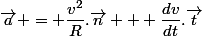 \vec{a} = \dfrac{v^2}{R}.\vec{n} + \dfrac{dv}{dt}.\vec{t}