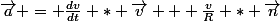 \vec{a} = \frac{dv}{dt} * \vec{v} + \frac{v}{R} * \vec{n}
