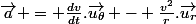 \vec{a} = \frac{dv}{dt}.\vec{u_{\theta}} - \frac{v^2}{r}.\vec{u_r}