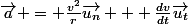 \vec{a} = \frac{v^2}{r}\vec{u_n} + \frac{dv}{dt}\vec{u_t}