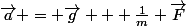 \vec{a} = \vec{g} + \frac{1}{m} \vec{F}